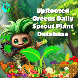 UpRooted Greens Daily Sprout Plant Database -copy-rights-reserved-the-mind-of-chaos-opened-and-the-abyss-came-pouring-out-llc-product-uprooted-greens-total-off-grid-self-sufficiency-and-independence-system
